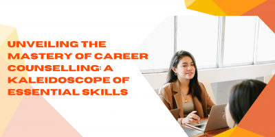 Unveiling the Mastery of Career Counselling: A Kaleidoscope of Essential Skills